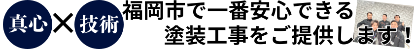 真心と技術で福岡市で一番安心できる塗装工事をご提供します